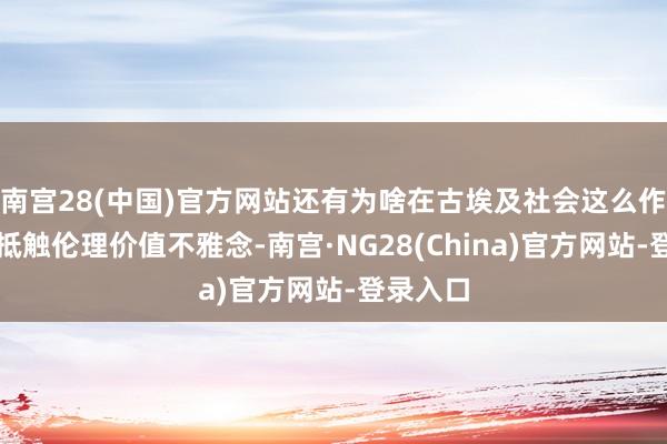 南宫28(中国)官方网站还有为啥在古埃及社会这么作念却不抵触伦理价值不雅念-南宫·NG28(China)官方网站-登录入口